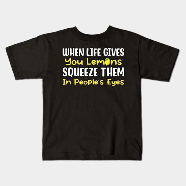 When Life Gives You Lemons Squeeze Them In People's Eyes Kids T-Shirt by maxcode